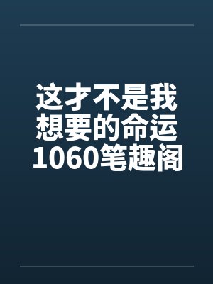 这才不是我想要的命运1060笔趣阁无弹窗封面