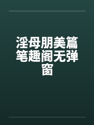 淫母朋美篇笔趣阁无弹窗封面