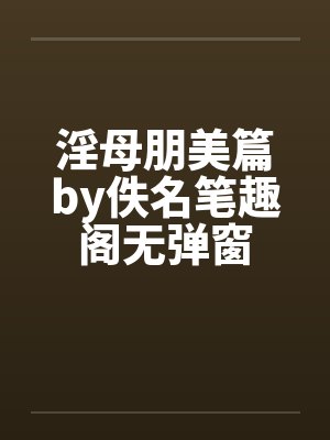 淫母朋美篇by佚名笔趣阁无弹窗封面