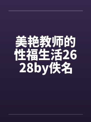 美艳教师的性福生活2628by佚名封面