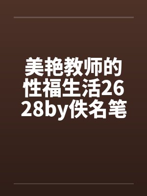 美艳教师的性福生活2628by佚名笔趣阁无弹窗封面
