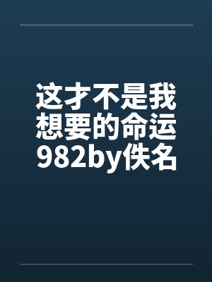 这才不是我想要的命运982by佚名封面