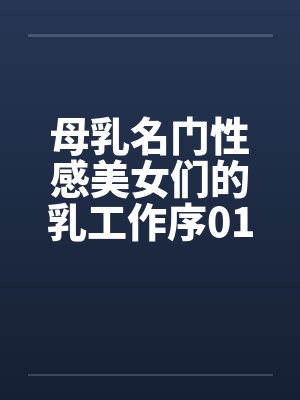 母乳名门性感美女们的乳工作序01封面