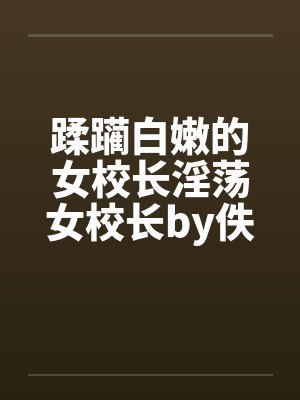 蹂躏白嫩的女校长淫荡女校长by佚名笔趣阁无弹窗封面