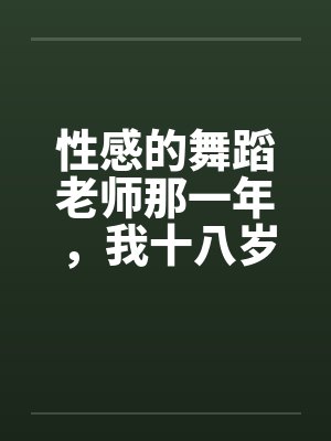 性感的舞蹈老师那一年，我十八岁，泓十七岁by佚名笔趣阁无弹窗封面