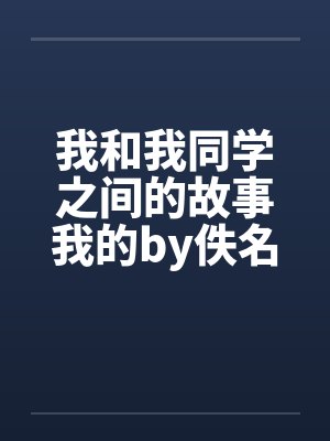 我和我同学之间的故事我的by佚名封面