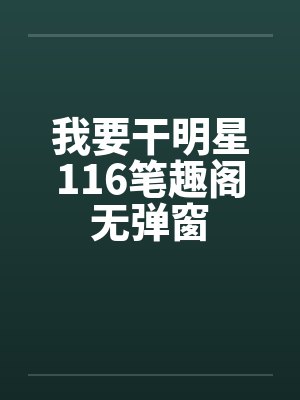 我要干明星116笔趣阁无弹窗封面
