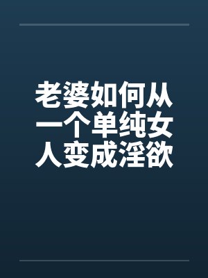 老婆如何从一个单纯女人变成淫欲十足的荡妇（10）by佚名封面