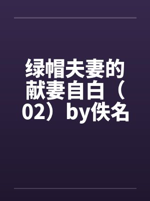 绿帽夫妻的献妻自白（02）by佚名封面