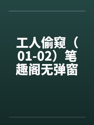 工人偷窥（01-02）笔趣阁无弹窗封面