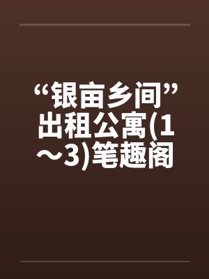 “银亩乡间”出租公寓(1～3)笔趣阁无弹窗封面