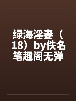 绿海淫妻（18）by佚名笔趣阁无弹窗封面