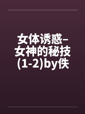 女体诱惑–女神的秘技(1-2)by佚名封面