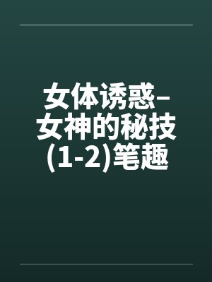 女体诱惑–女神的秘技(1-2)笔趣阁无弹窗封面