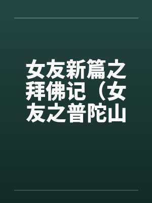 女友新篇之拜佛记（女友之普陀山游记）by佚名笔趣阁无弹窗封面