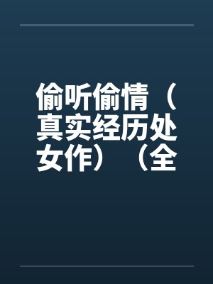 偷听偷情（真实经历处女作）（全）笔趣阁无弹窗封面