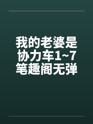 我的老婆是协力车1~7笔趣阁无弹窗封面