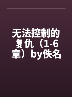 无法控制的复仇（1-6章）by佚名封面