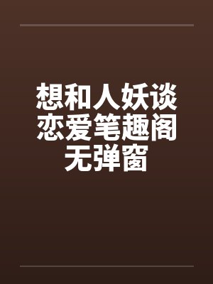 想和人妖谈恋爱笔趣阁无弹窗封面