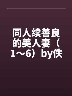 同人续善良的美人妻（1～6）by佚名封面
