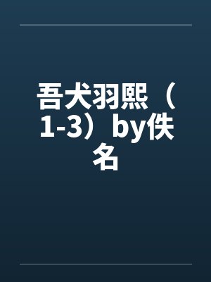 吾犬羽熙（1-3）by佚名封面