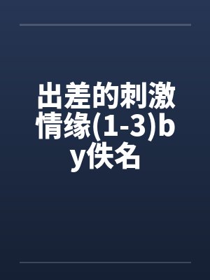 出差的刺激情缘(1-3)by佚名封面