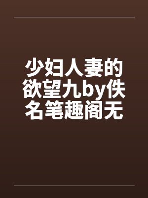 少妇人妻的欲望九by佚名笔趣阁无弹窗封面