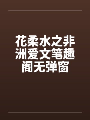 花柔水之非洲爱文笔趣阁无弹窗封面