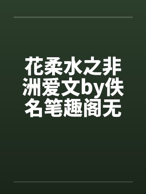 花柔水之非洲爱文by佚名笔趣阁无弹窗封面