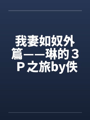 我妻如奴外篇——琳的３Ｐ之旅by佚名封面