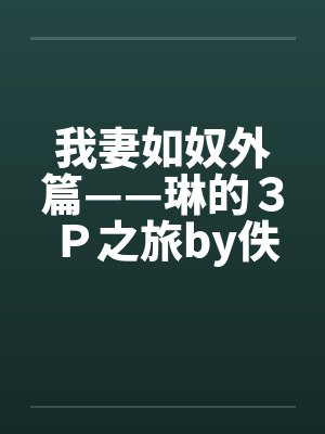 我妻如奴外篇——琳的３Ｐ之旅by佚名笔趣阁无弹窗封面