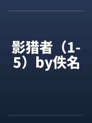 影猎者（1-5）by佚名封面
