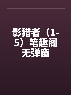 影猎者（1-5）笔趣阁无弹窗封面