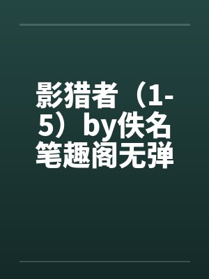 影猎者（1-5）by佚名笔趣阁无弹窗封面