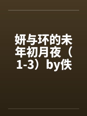 妍与环的未年初月夜（1-3）by佚名笔趣阁无弹窗封面