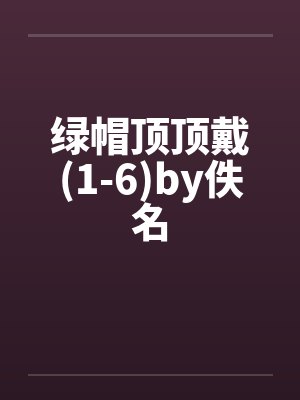绿帽顶顶戴(1-6)by佚名封面