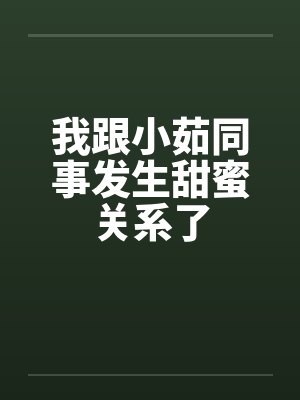 我跟小茹同事发生甜蜜关系了封面