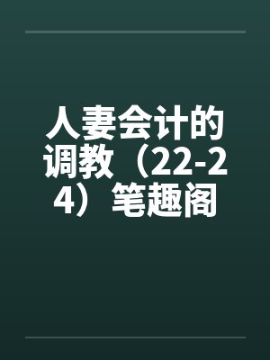 人妻会计的调教（22-24）笔趣阁无弹窗封面