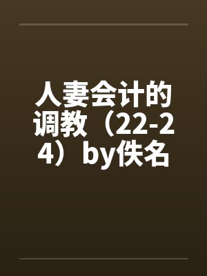 人妻会计的调教（22-24）by佚名笔趣阁无弹窗封面