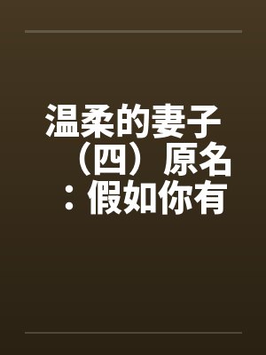 温柔的妻子（四）原名：假如你有一个温柔的妻子by佚名笔趣阁无弹窗封面