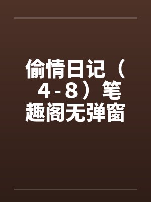 偷情日记（４-８）笔趣阁无弹窗封面