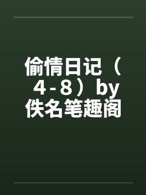 偷情日记（４-８）by佚名笔趣阁无弹窗封面