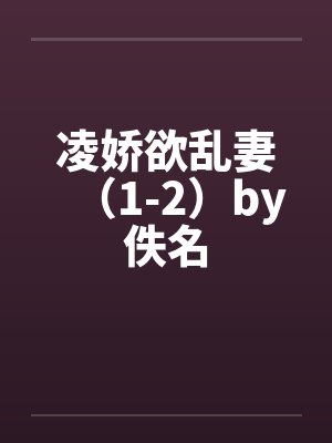 凌娇欲乱妻（1-2）by佚名封面