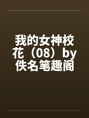 我的女神校花（08）by佚名笔趣阁无弹窗封面