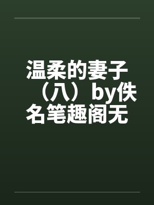 温柔的妻子（八）by佚名笔趣阁无弹窗封面