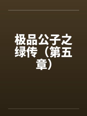极品公子之绿传（第五章）封面