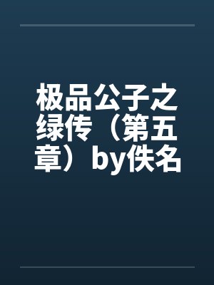 极品公子之绿传（第五章）by佚名封面