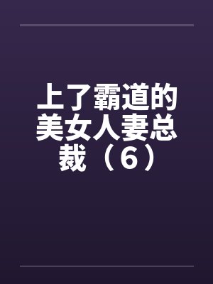上了霸道的美女人妻总裁（６）封面