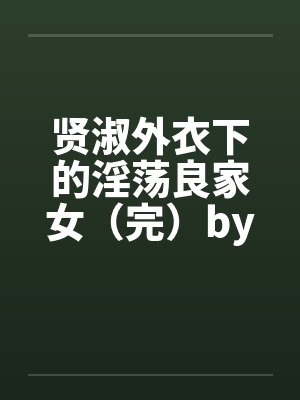 贤淑外衣下的淫荡良家女（完）by佚名笔趣阁无弹窗封面