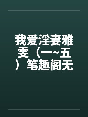 我爱淫妻雅雯（一~五）笔趣阁无弹窗封面